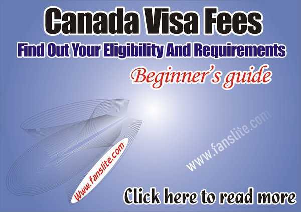 Canada Visa Fees - Find Out Your Eligibility And Requirements